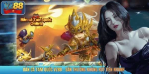 BẮN CÁ TAM QUỐC VZ88 - SĂN THƯỞNG KHỦNG RÚT TIỀN NHANH