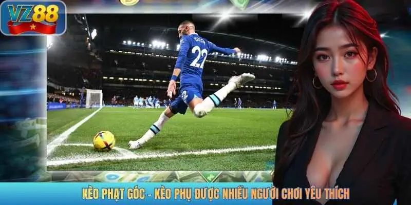 KÈO PHẠT GÓC – KÈO PHỤ ĐƯỢC NHIỀU NGƯỜI CHƠI YÊU THÍCH