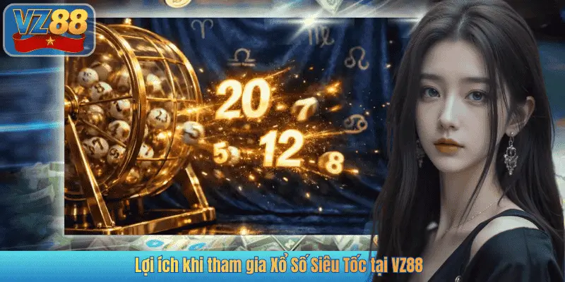 Lợi ích khi tham gia Xổ Số Siêu Tốc tại VZ88