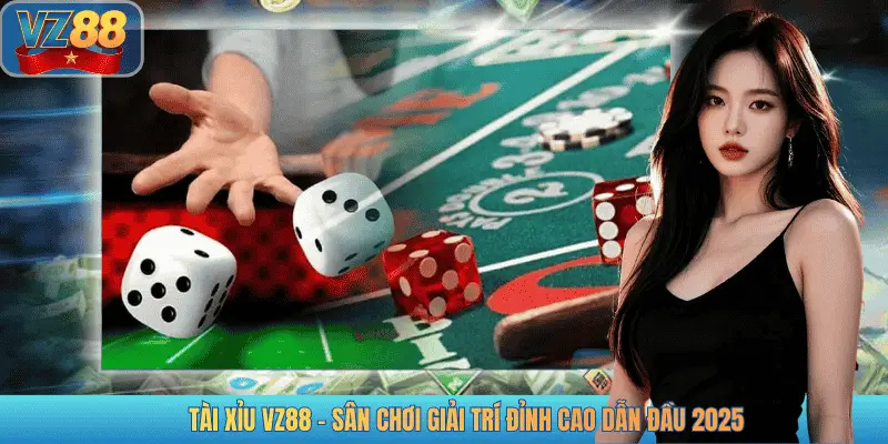 TÀI XỈU VZ88 - SÂN CHƠI GIẢI TRÍ ĐỈNH CAO DẪN ĐẦU 2025
