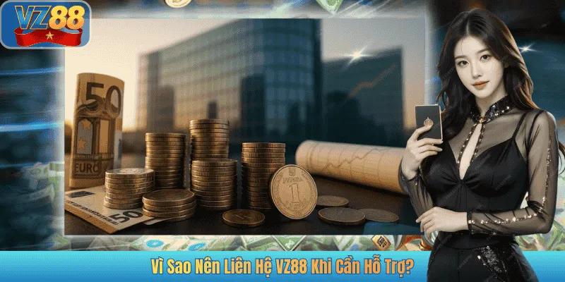 Vì Sao Nên Liên Hệ VZ88 Khi Cần Hỗ Trợ?