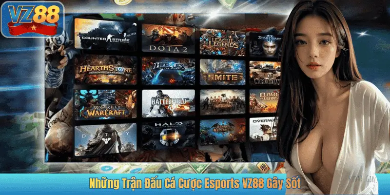 Những Trận Đấu Cá Cược Esports VZ88 Gây Sốt